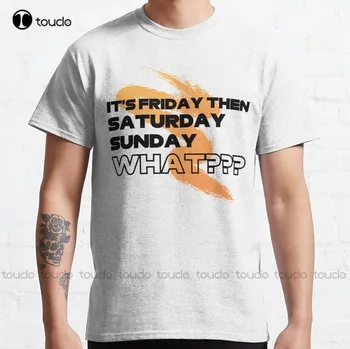 Это пятница, затем суббота, воскресенье, что??? (Оранжевый) Классическая футболка Пивная рубашка Забавное искусство Уличная одежда Мультфильм Футболка Xs-5Xl Унисекс Новый